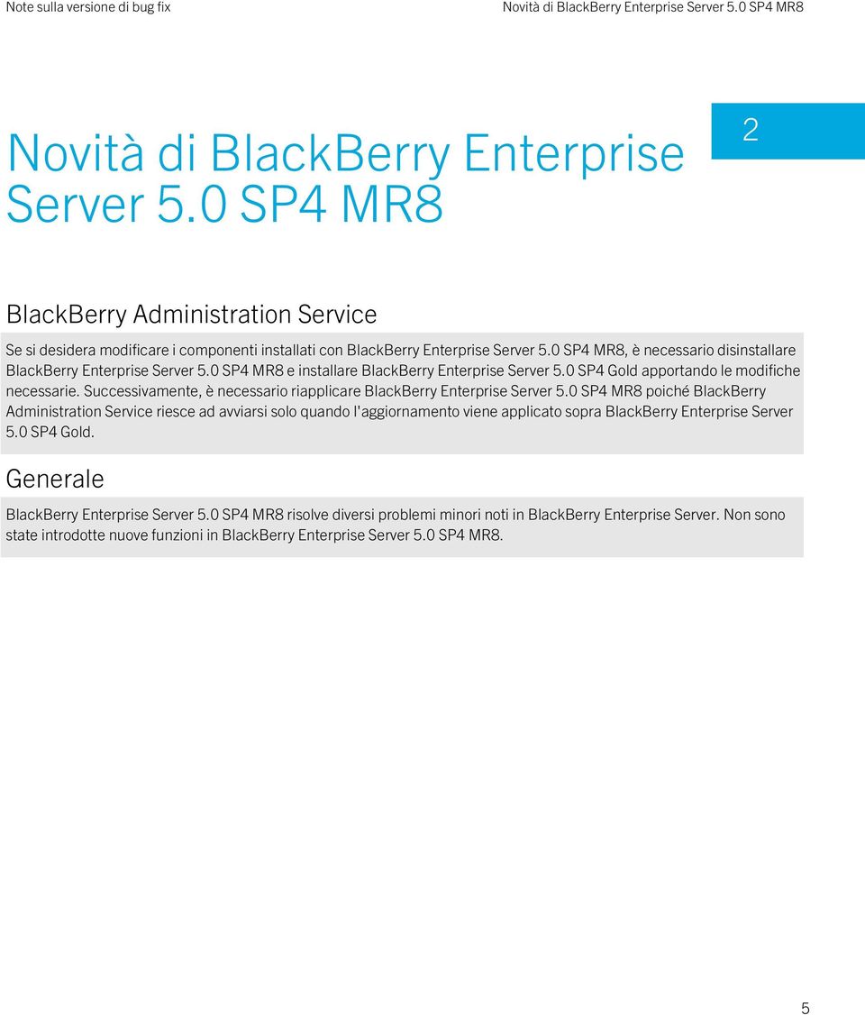 0 SP4 MR8 e installare BlackBerry Enterprise Server 5.0 SP4 Gold apportando le modifiche necessarie. Successivamente, è necessario riapplicare BlackBerry Enterprise Server 5.