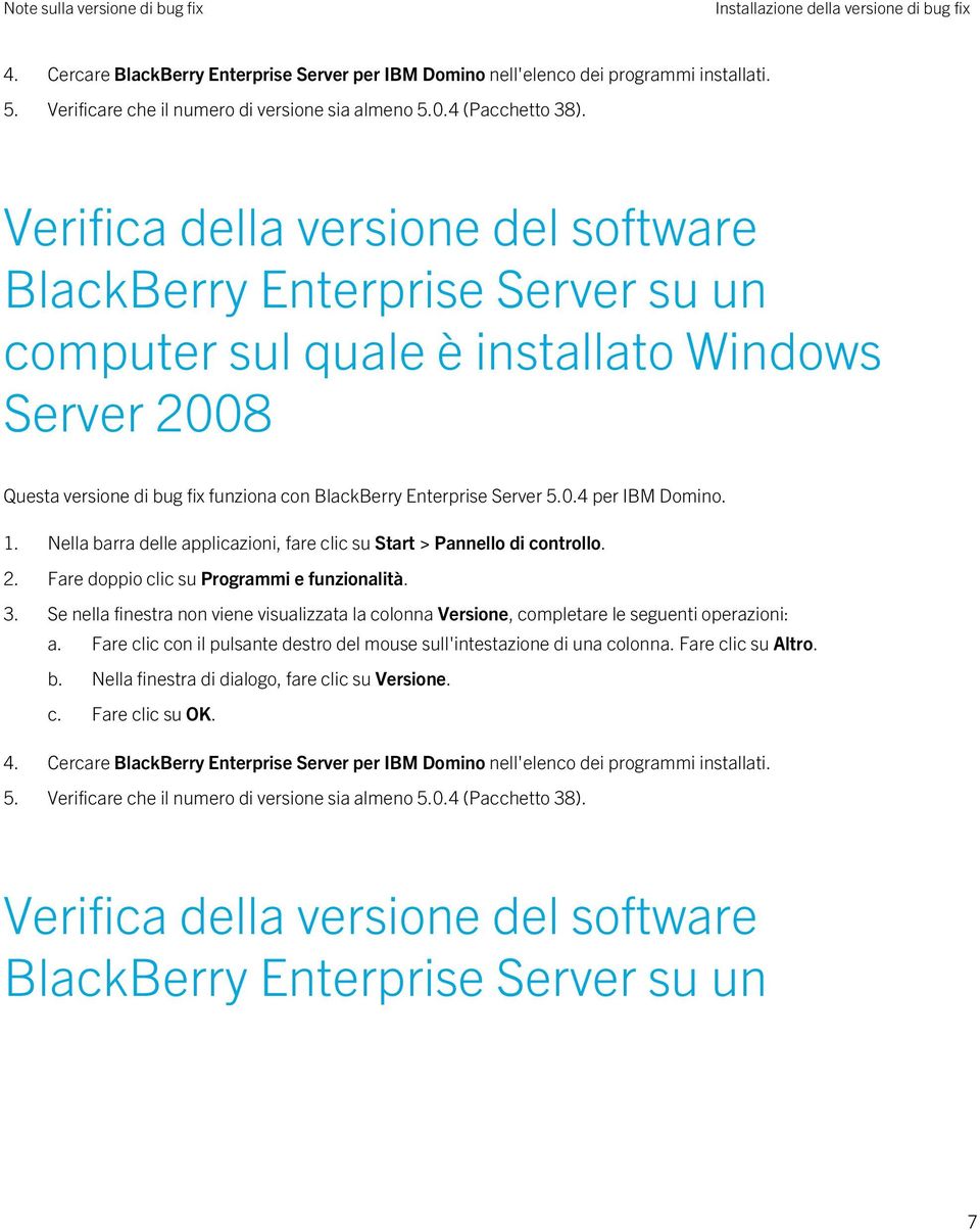 Verifica della versione del software BlackBerry Enterprise Server su un computer sul quale è installato Windows Server 2008 Questa versione di bug fix funziona con BlackBerry Enterprise Server 5.0.4 per IBM Domino.