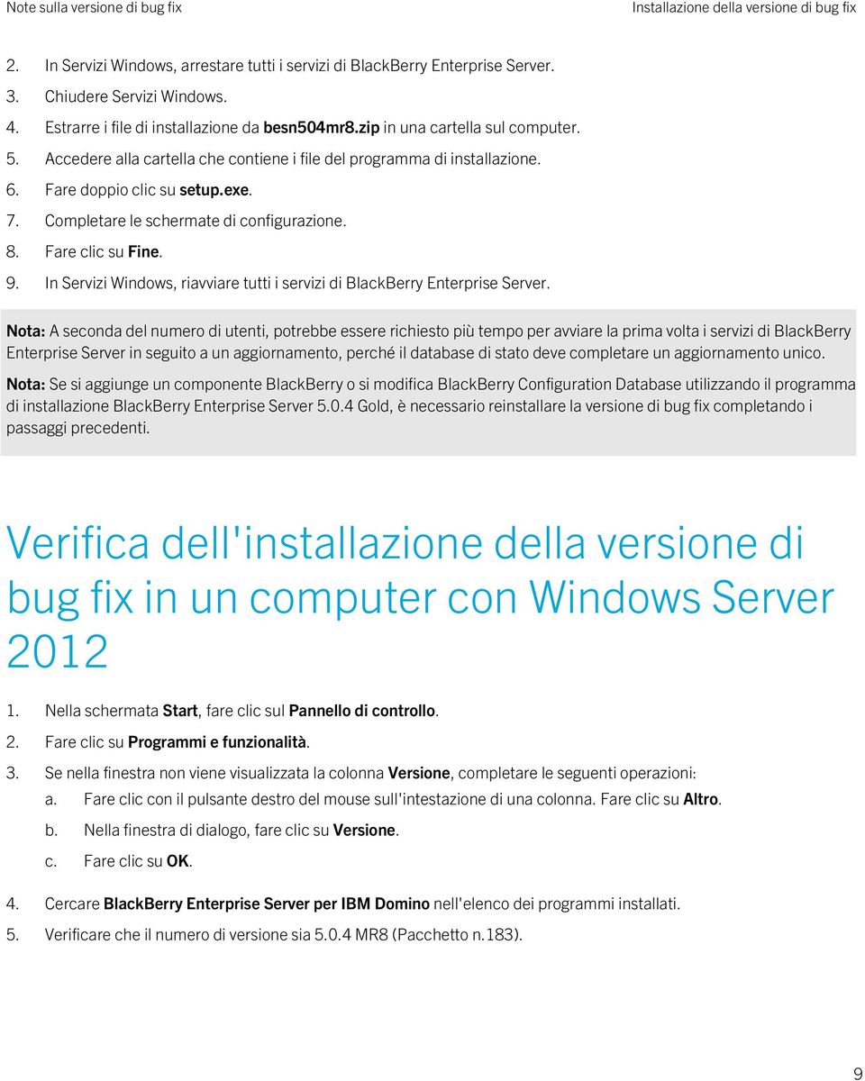 Completare le schermate di configurazione. 8. Fare clic su Fine. 9. In Servizi Windows, riavviare tutti i servizi di BlackBerry Enterprise Server.