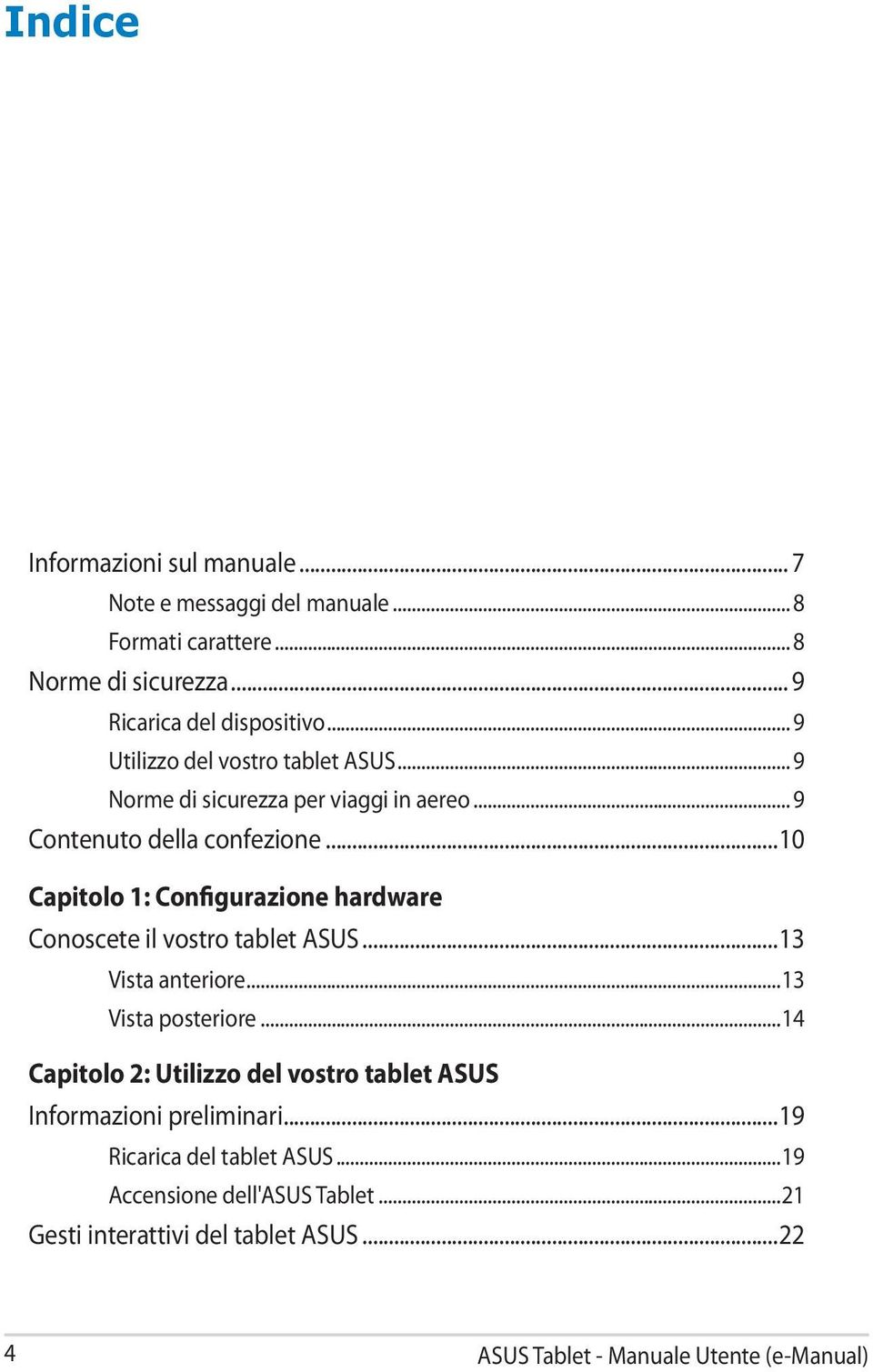 ..10 Capitolo 1: Configurazione hardware Conoscete il vostro tablet ASUS...13 Vista anteriore...13 Vista posteriore.