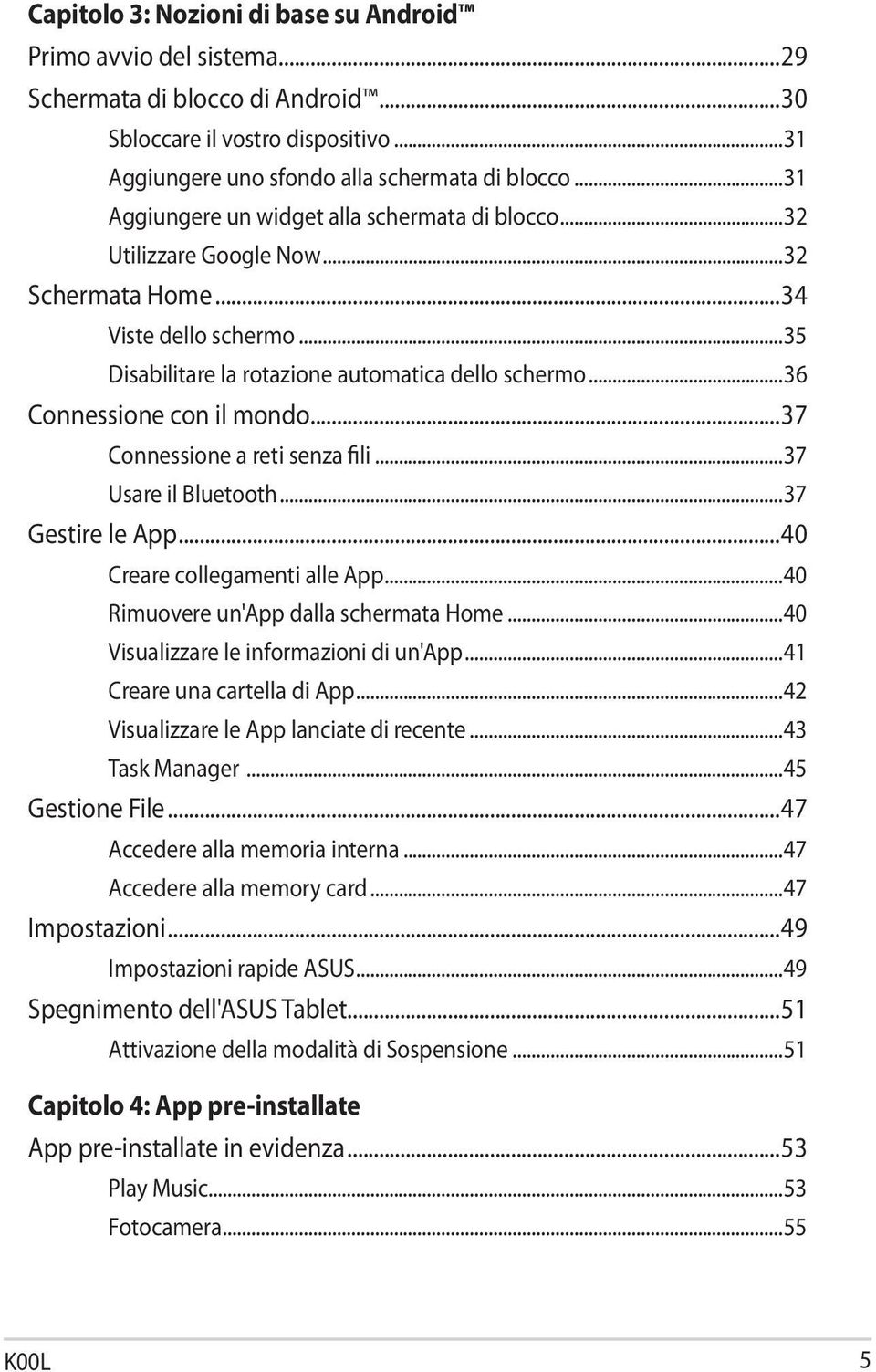 ..36 Connessione con il mondo...37 Connessione a reti senza fili...37 Usare il Bluetooth...37 Gestire le App...40 Creare collegamenti alle App...40 Rimuovere un'app dalla schermata Home.