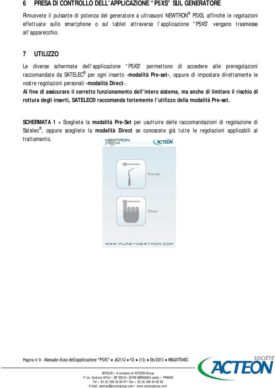 7 UTILIZZO Le diverse schermate dell applicazione P5XS permettono di accedere alle preregolazioni raccomandate da SATELEC per ogni inserto modalità Pre-set-, oppure di impostare direttamente le