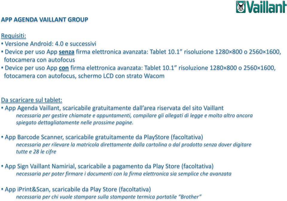 1 risoluzione 1280 800 o 2560 1600, fotocamera con autofocus, schermo LCD con strato Wacom Da scaricare sul tablet: App Agenda Vaillant, scaricabile gratuitamente dall area riservata del sito