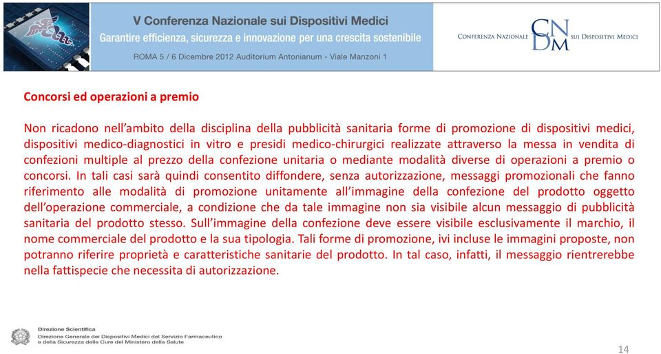 In tali casi sarà quindi consentito diffondere, senza autorizzazione, messaggi promozionali che fanno riferimento alle modalità di promozione unitamente all immagine della confezione del prodotto