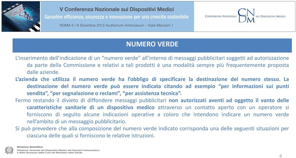 La destinazione del numero verde può essere indicata citando ad esempio per informazioni sui punti vendita, per segnalazione o reclami, per assistenza tecnica.