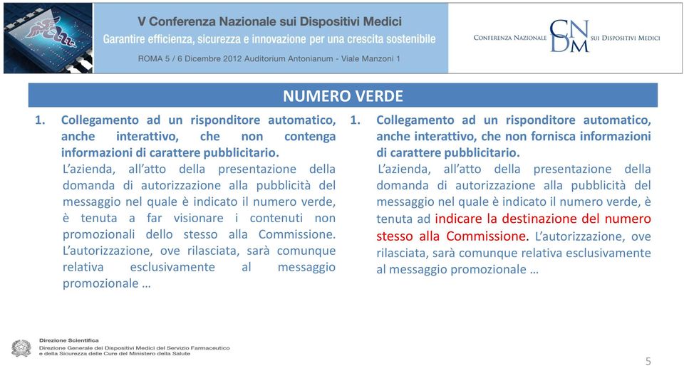 stesso alla Commissione. L autorizzazione, ove rilasciata, sarà comunque relativa esclusivamente al messaggio promozionale NUMERO VERDE 1.