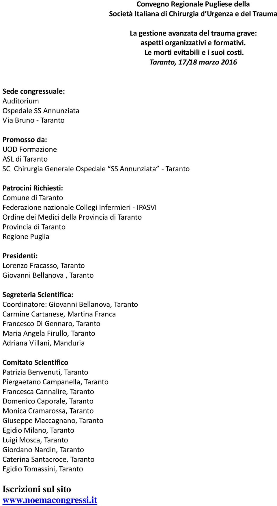 Patrocini Richiesti: Comune di Taranto Federazione nazionale Collegi Infermieri - IPASVI Ordine dei Medici della Provincia di Taranto Provincia di Taranto Regione Puglia Presidenti: Giovanni