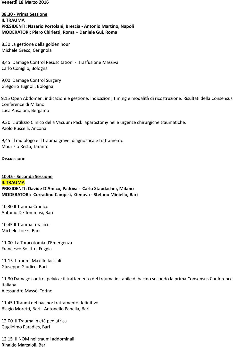 Cerignola 8,45 Damage Control Resuscitation - Trasfusione Massiva Carlo Coniglio, Bologna 9,00 Damage Control Surgery Gregorio Tugnoli, Bologna 9.15 Open Abdomen: indicazioni e gestione.