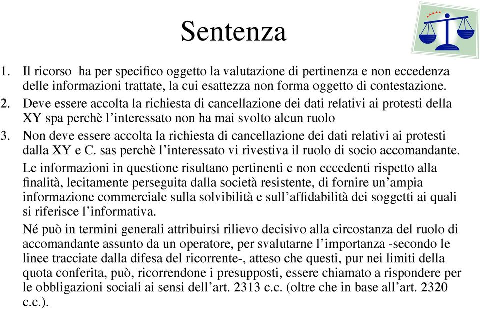 Non deve essere accolta la richiesta di cancellazione dei dati relativi ai protesti dalla XY e C. sas perchè l interessato vi rivestiva il ruolo di socio accomandante.