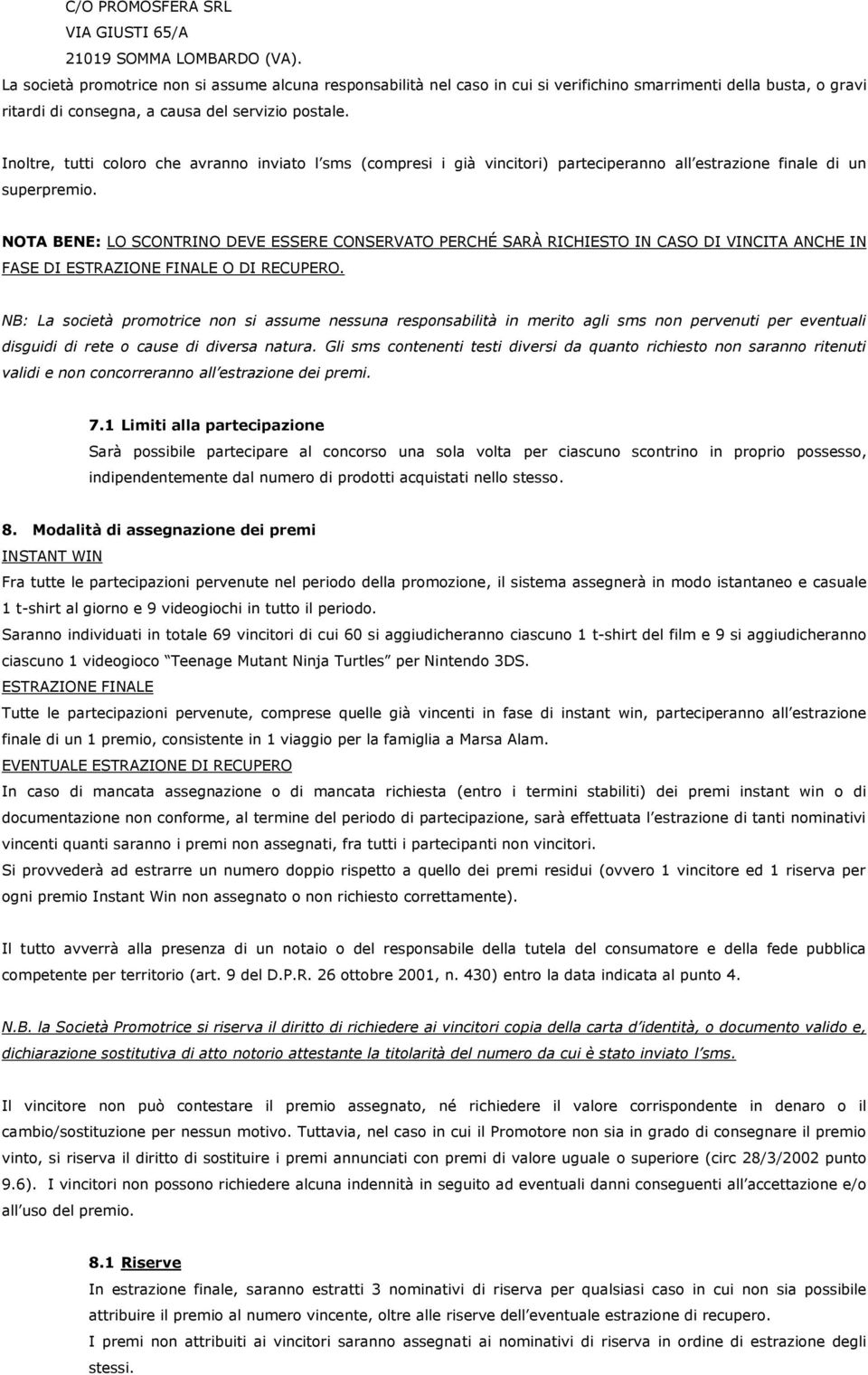 Inoltre, tutti coloro che avranno inviato l sms (compresi i già vincitori) parteciperanno all estrazione finale di un superpremio.