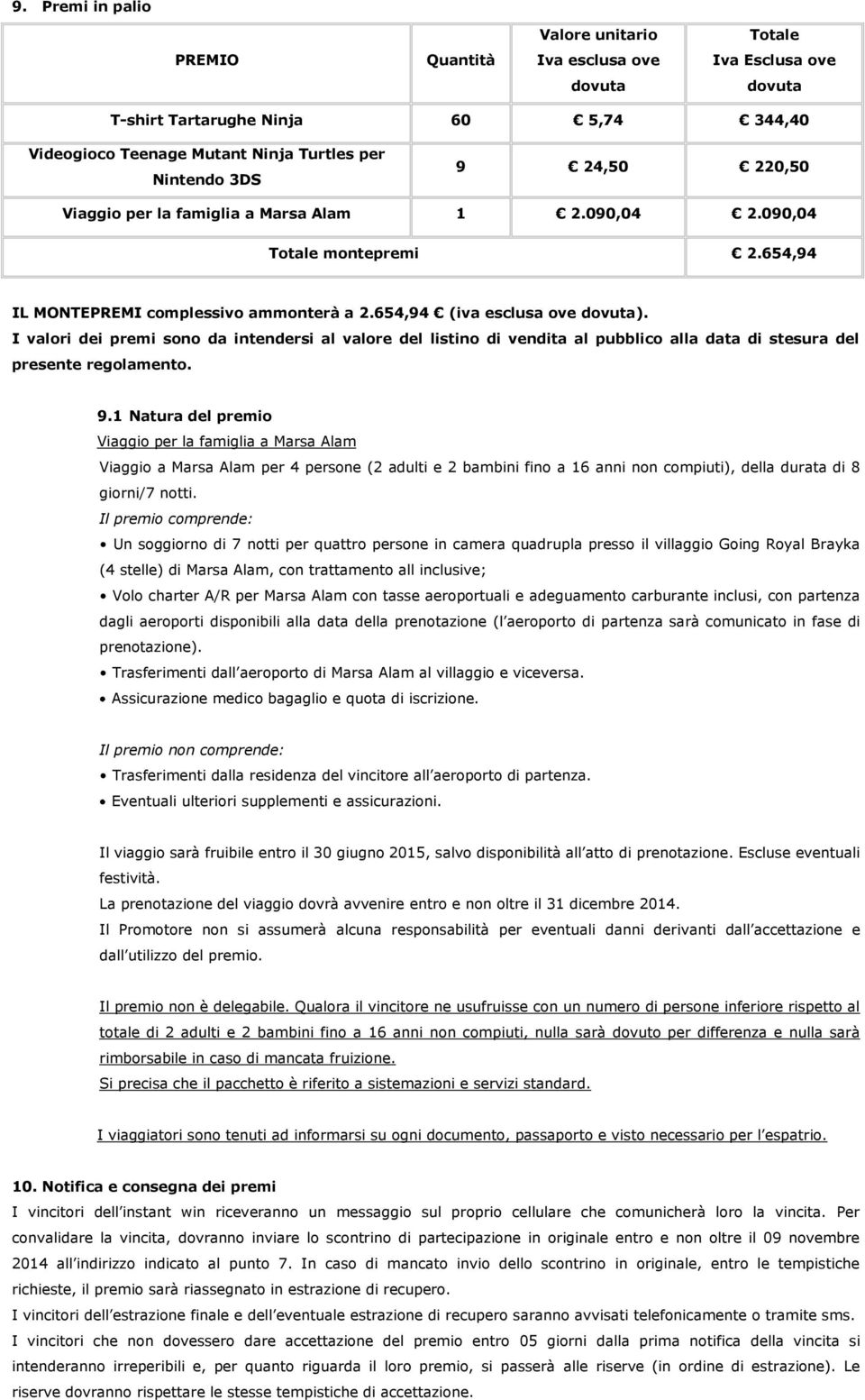 I valori dei premi sono da intendersi al valore del listino di vendita al pubblico alla data di stesura del presente regolamento. 9.