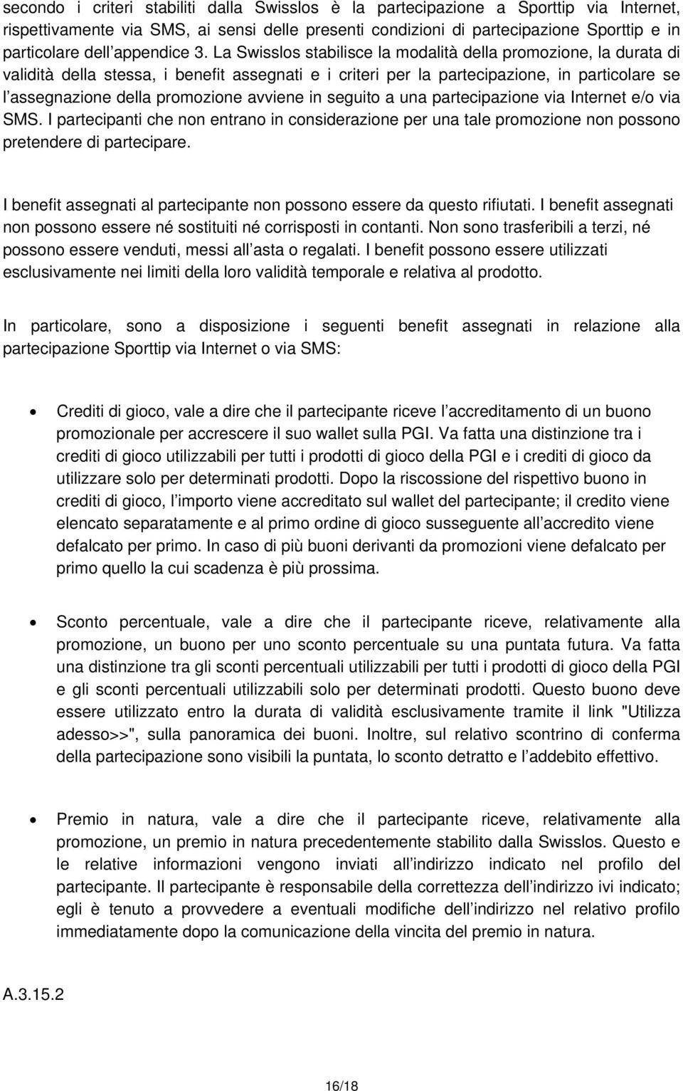 La Swisslos stabilisce la modalità della promozione, la durata di validità della stessa, i benefit assegnati e i criteri per la partecipazione, in particolare se l assegnazione della promozione