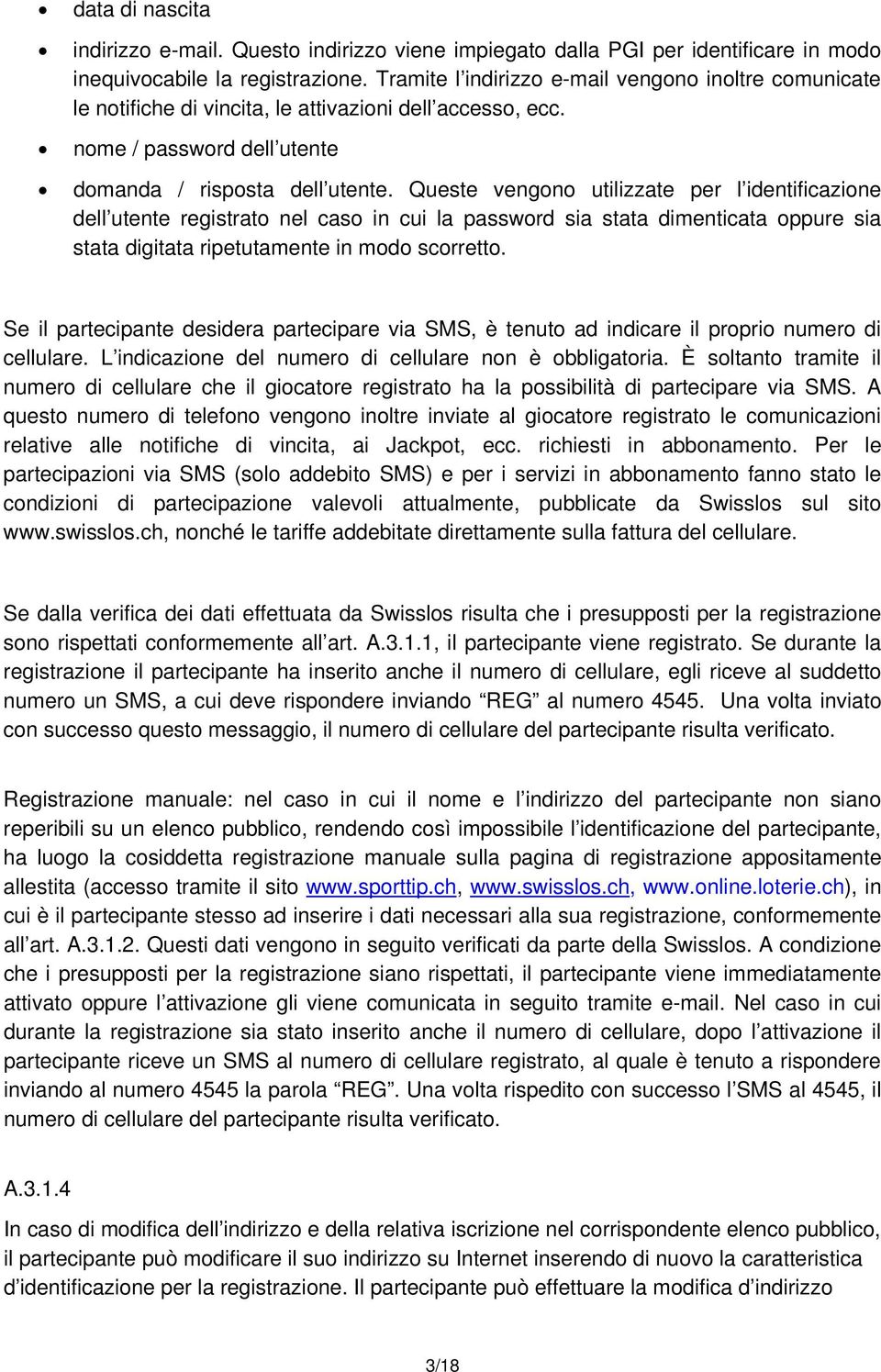 Queste vengono utilizzate per l identificazione dell utente registrato nel caso in cui la password sia stata dimenticata oppure sia stata digitata ripetutamente in modo scorretto.