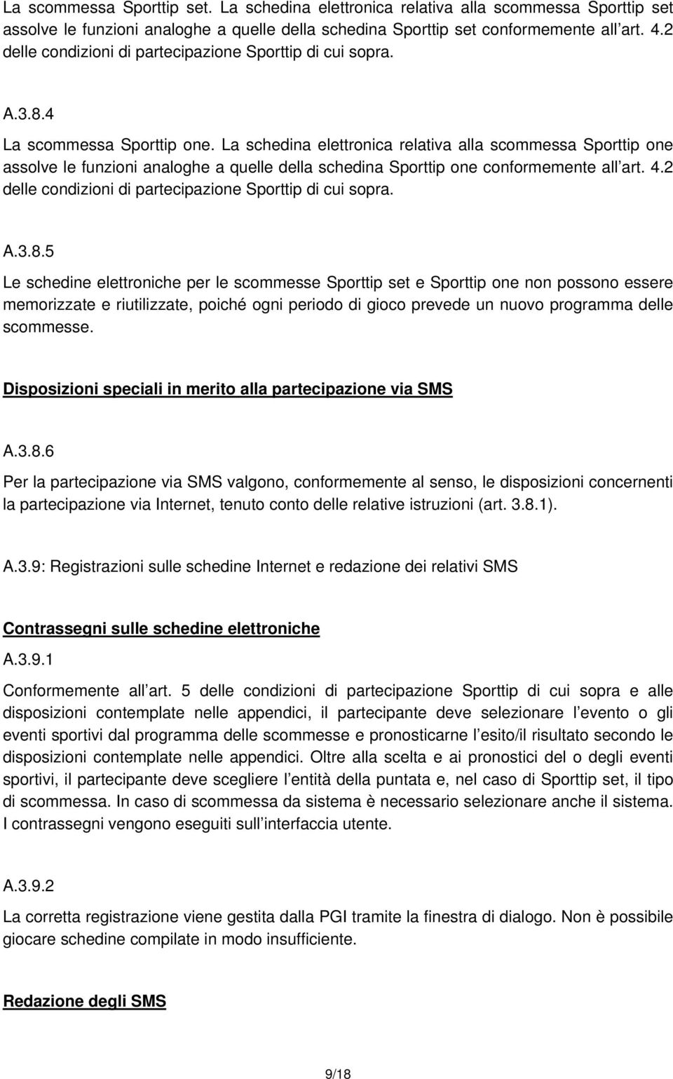 La schedina elettronica relativa alla scommessa Sporttip one assolve le funzioni analoghe a quelle della schedina Sporttip one conformemente all art. 4.