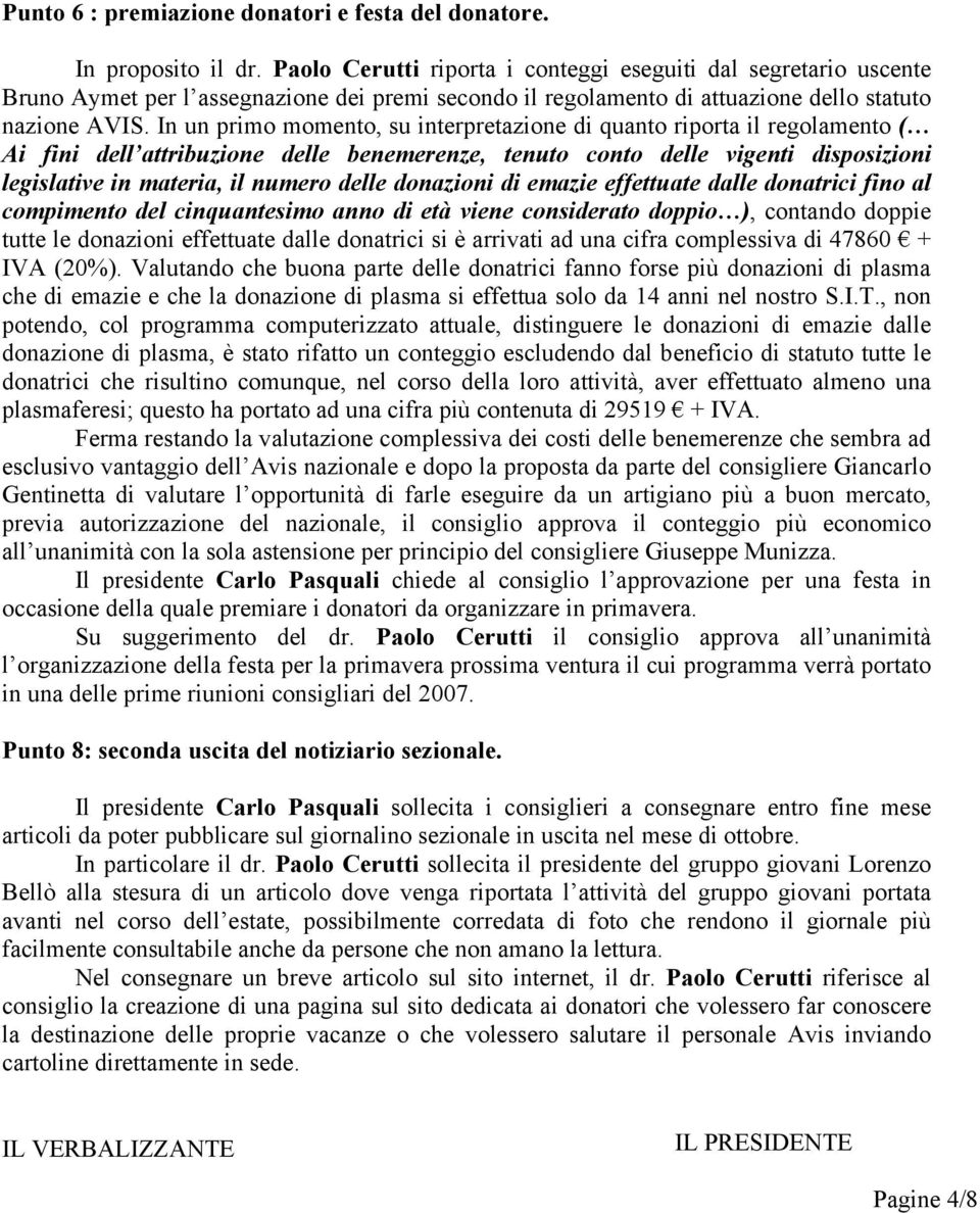 In un primo momento, su interpretazione di quanto riporta il regolamento ( Ai fini dell attribuzione delle benemerenze, tenuto conto delle vigenti disposizioni legislative in materia, il numero delle