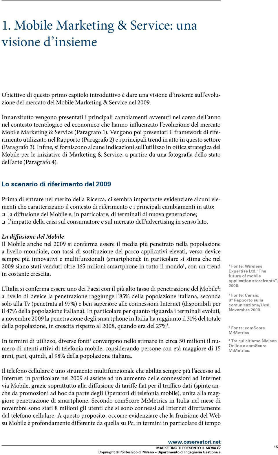 (Paragrafo 1). Vengono poi presentati il framework di riferimento utilizzato nel Rapporto (Paragrafo 2) e i principali trend in atto in questo settore (Paragrafo 3).