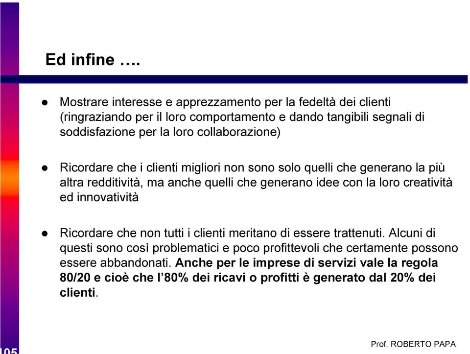 collaborazione) Ricordare che i clienti migliori non sono solo quelli che generano la più altra redditività, ma anche quelli che generano idee con la loro