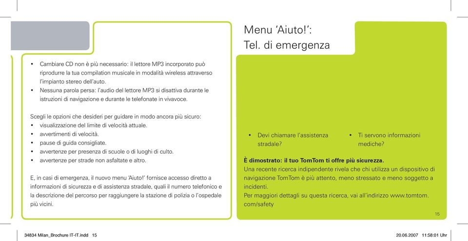 Scegli le opzioni che desideri per guidare in modo ancora più sicuro: visualizzazione del limite di velocità attuale. avvertimenti di velocità. pause di guida consigliate.