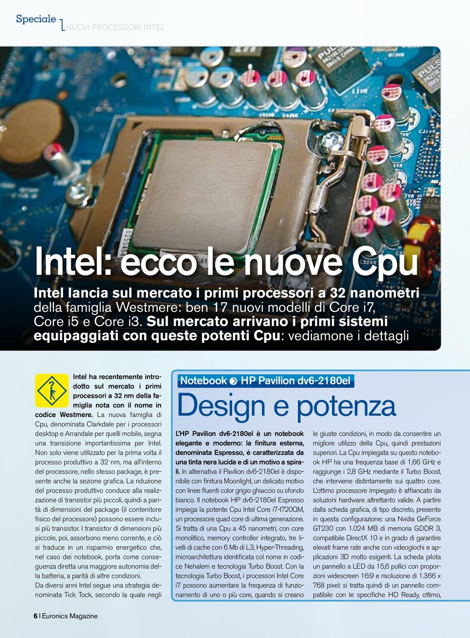 in codice Westmere. La nuova famiglia di Cpu, denominata Clarkdale per i processori desktop e Arrandale per quelli mobile, segna una transizione importantissima per Intel.