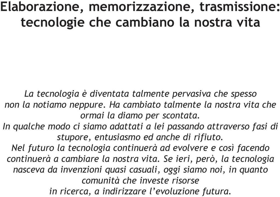 In qualche modo ci siamo adattati a lei passando attraverso fasi di stupore, entusiasmo ed anche di rifiuto.