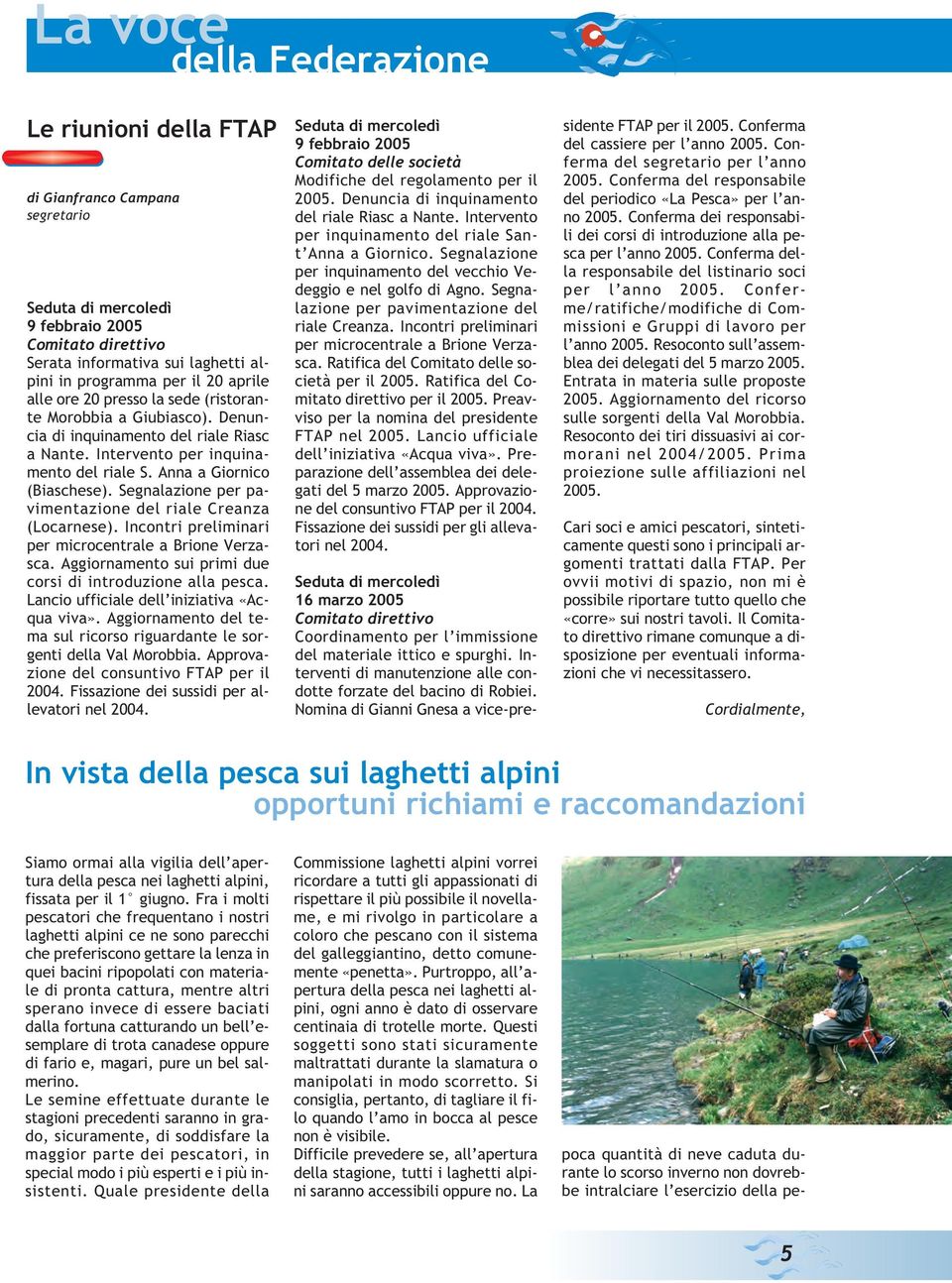 Segnalazione per pavimentazione del riale Creanza (Locarnese). Incontri preliminari per microcentrale a Brione Verzasca. Aggiornamento sui primi due corsi di introduzione alla pesca.