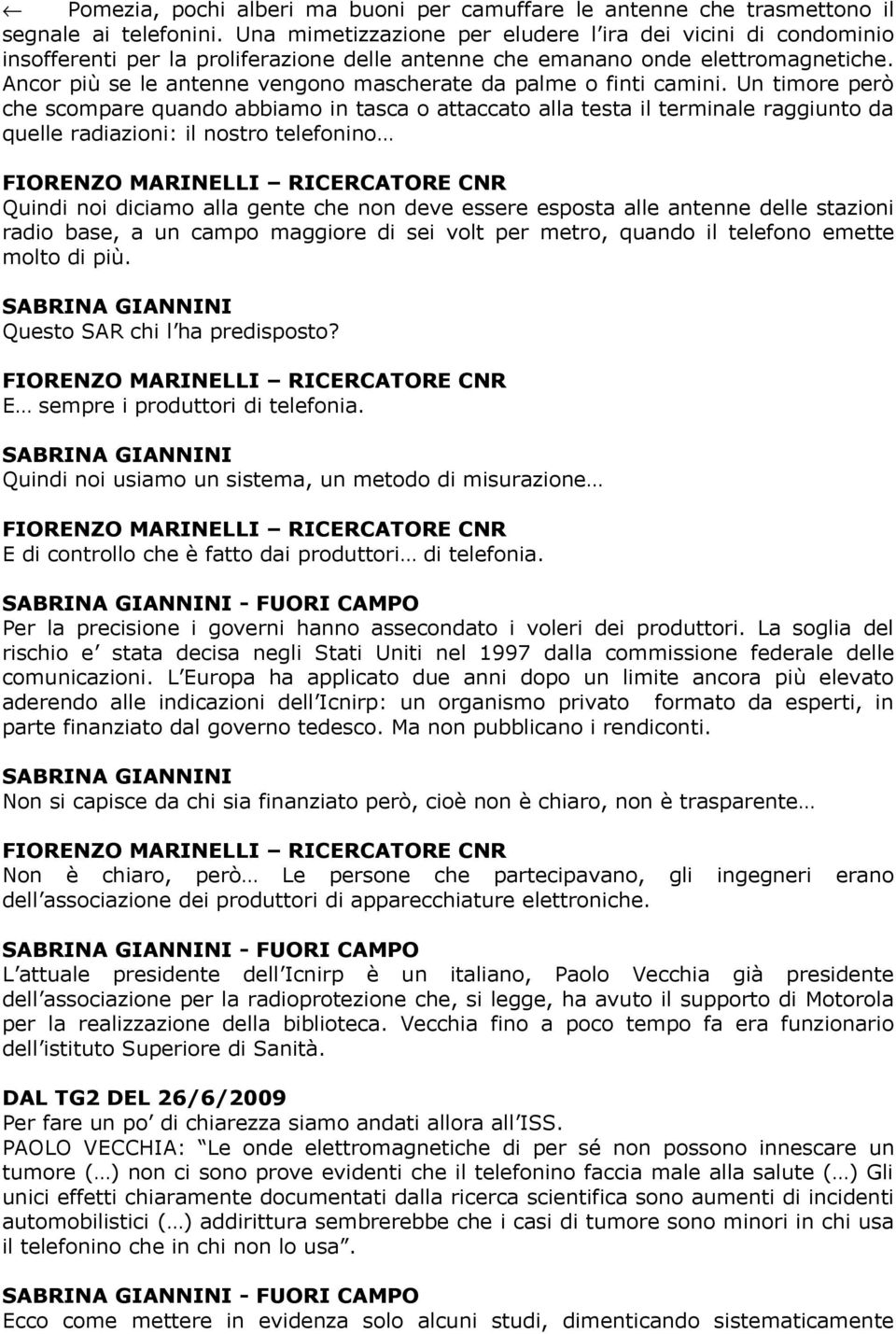 Ancor più se le antenne vengono mascherate da palme o finti camini.