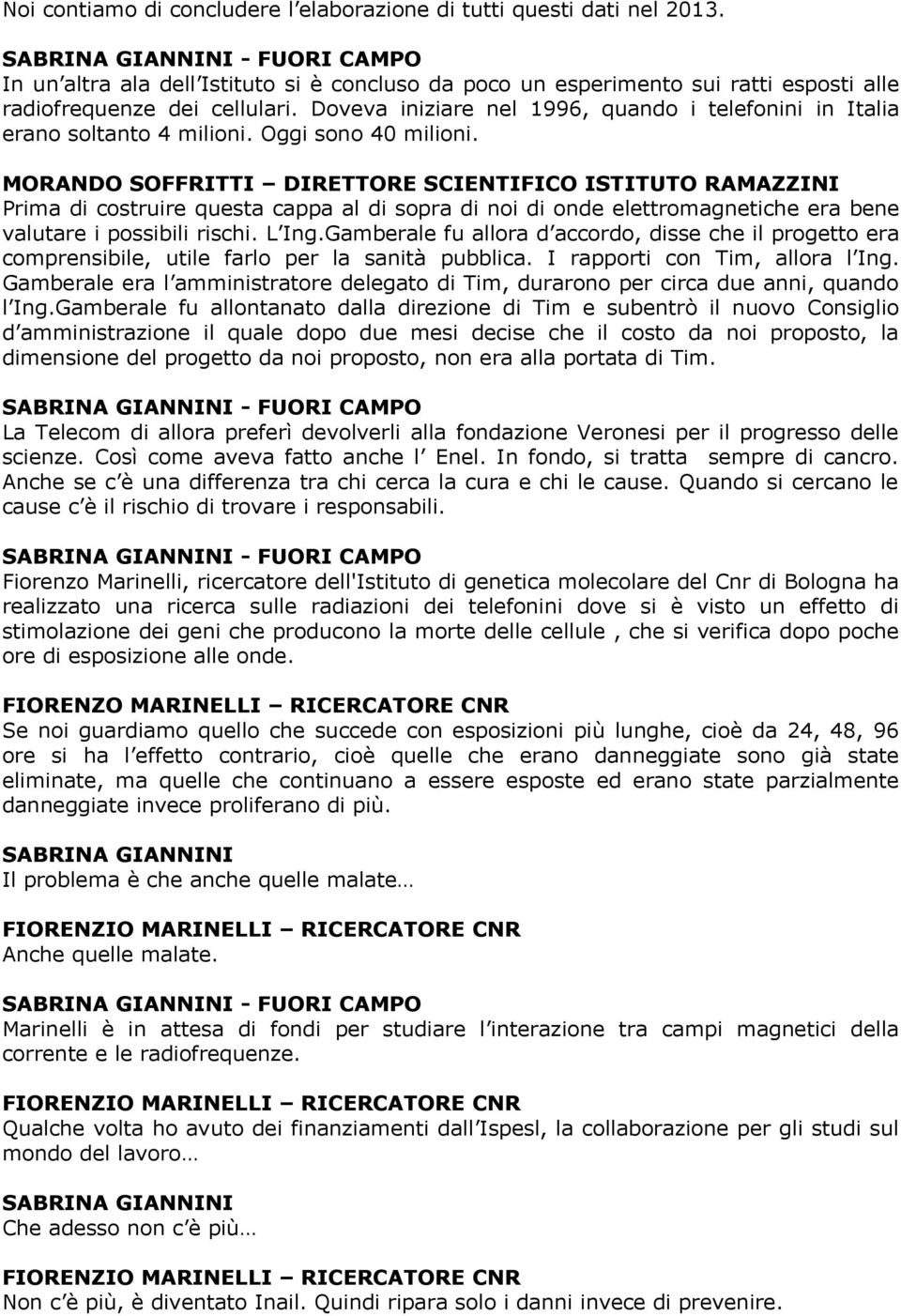 MORANDO SOFFRITTI DIRETTORE SCIENTIFICO ISTITUTO RAMAZZINI Prima di costruire questa cappa al di sopra di noi di onde elettromagnetiche era bene valutare i possibili rischi. L Ing.