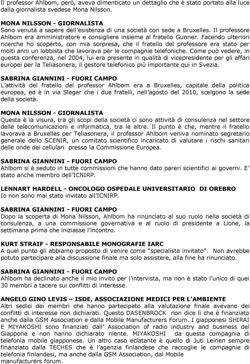 Facendo ulteriori ricerche ho scoperto, con mia sorpresa, che il fratello del professore era stato per molti anni un lobbista che lavorava per le compagnie telefoniche.