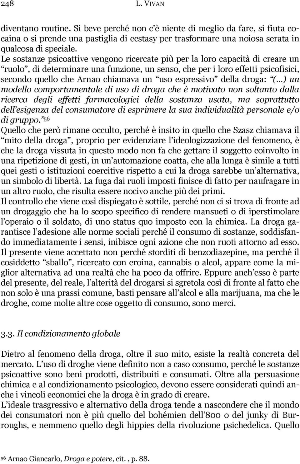 uso espressivo della droga: ( ) un modello comportamentale di uso di droga che è motivato non soltanto dalla ricerca degli effetti farmacologici della sostanza usata, ma soprattutto dell esigenza del