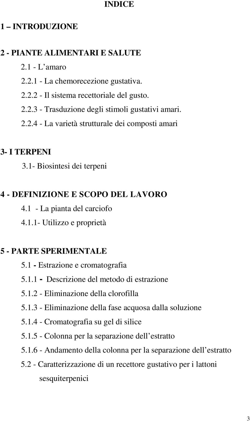 1.2 - Eliminazione della clorofilla 5.1.3 - Eliminazione della fase acquosa dalla soluzione 5.1.4 - Cromatografia su gel di silice 5.1.5 - Colonna per la separazione dell estratto 5.1.6 - Andamento della colonna per la separazione dell estratto 5.