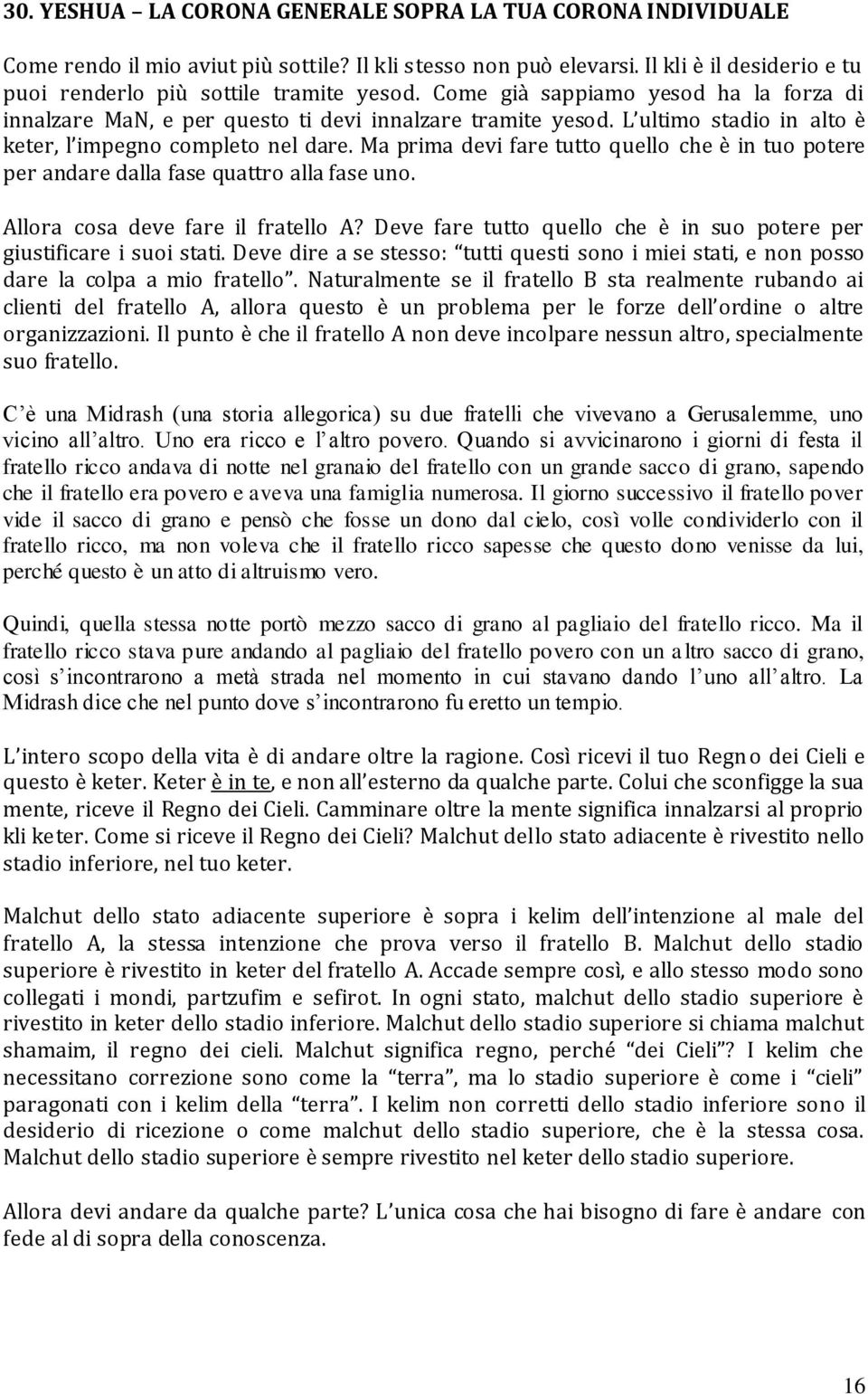 Ma prima devi fare tutto quello che è in tuo potere per andare dalla fase quattro alla fase uno. Allora cosa deve fare il fratello A?