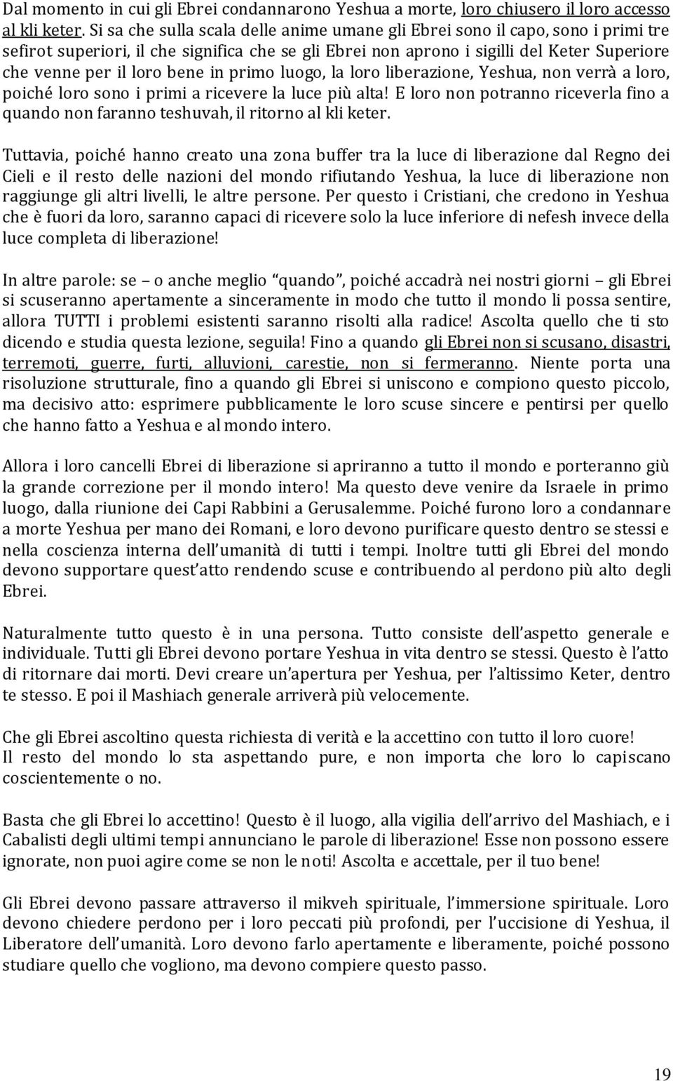 bene in primo luogo, la loro liberazione, Yeshua, non verrà a loro, poiché loro sono i primi a ricevere la luce più alta!