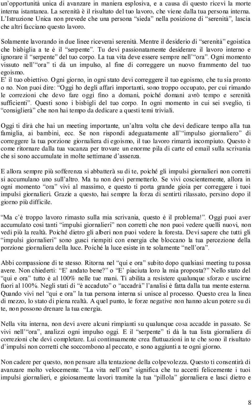 Mentre il desiderio di serenità egoistica che bisbiglia a te è il serpente. Tu devi passionatamente desiderare il lavoro interno e ignorare il serpente del tuo corpo.