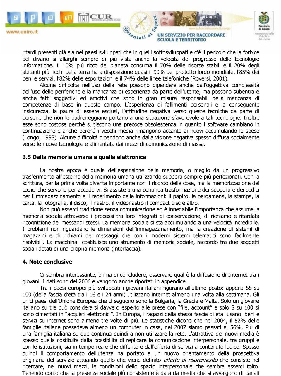 Il 10% più ricco del pianeta consuma il 70% delle risorse stabili e il 20% degli abitanti più ricchi della terra ha a disposizione quasi il 90% del prodotto lordo mondiale, l 85% dei beni e servizi,