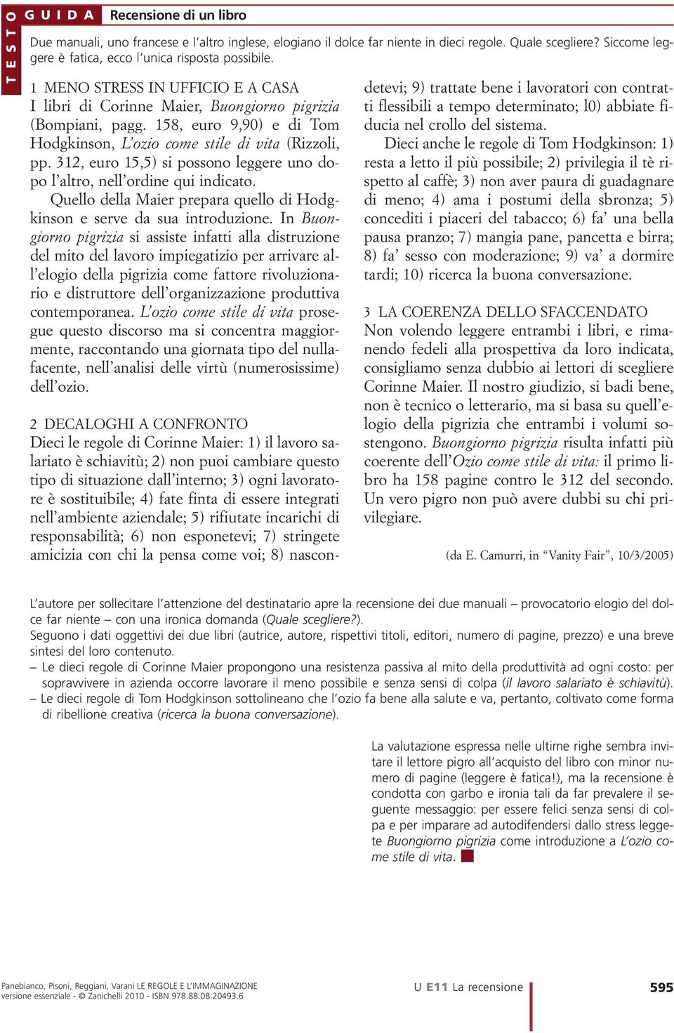 158, euro 9,90) e di Tom Hodgkinson, L ozio come stile di vita (Rizzoli, pp. 312, euro 15,5) si possono leggere uno dopo l altro, nell ordine qui indicato.