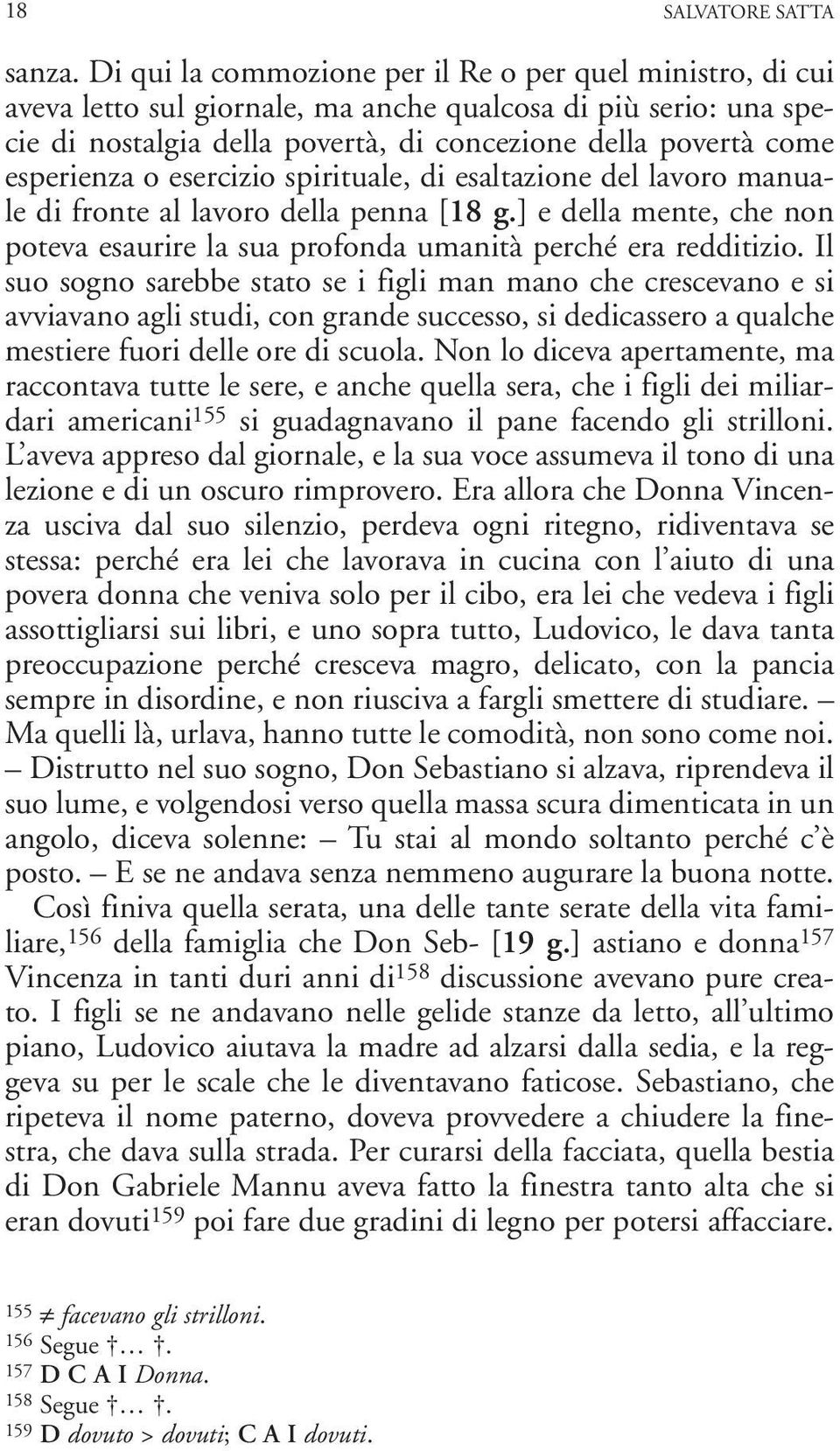 o esercizio spirituale, di esaltazione del lavoro manuale di fronte al lavoro della penna [18 g.] e della mente, che non poteva esaurire la sua profonda umanità perché era redditizio.