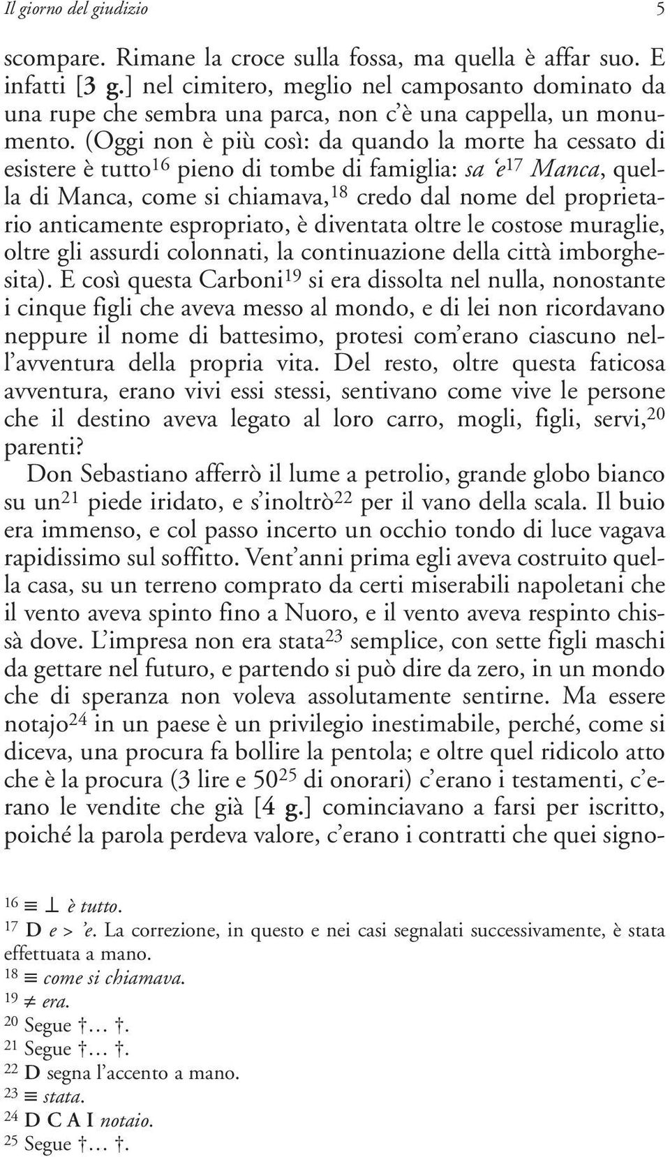 (Oggi non è più così: da quando la morte ha cessato di esistere è tutto 16 pieno di tombe di famiglia: sa e 17 Manca, quella di Manca, come si chiamava, 18 credo dal nome del proprietario anticamente