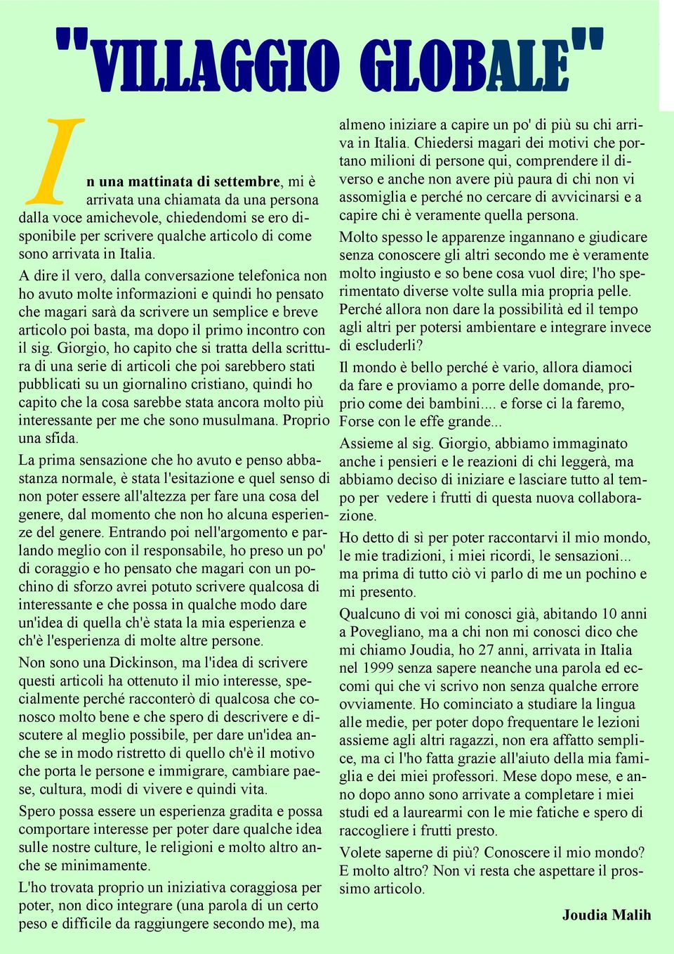 A dire il vero, dalla conversazione telefonica non ho avuto molte informazioni e quindi ho pensato che magari sarà da scrivere un semplice e breve articolo poi basta, ma dopo il primo incontro con il