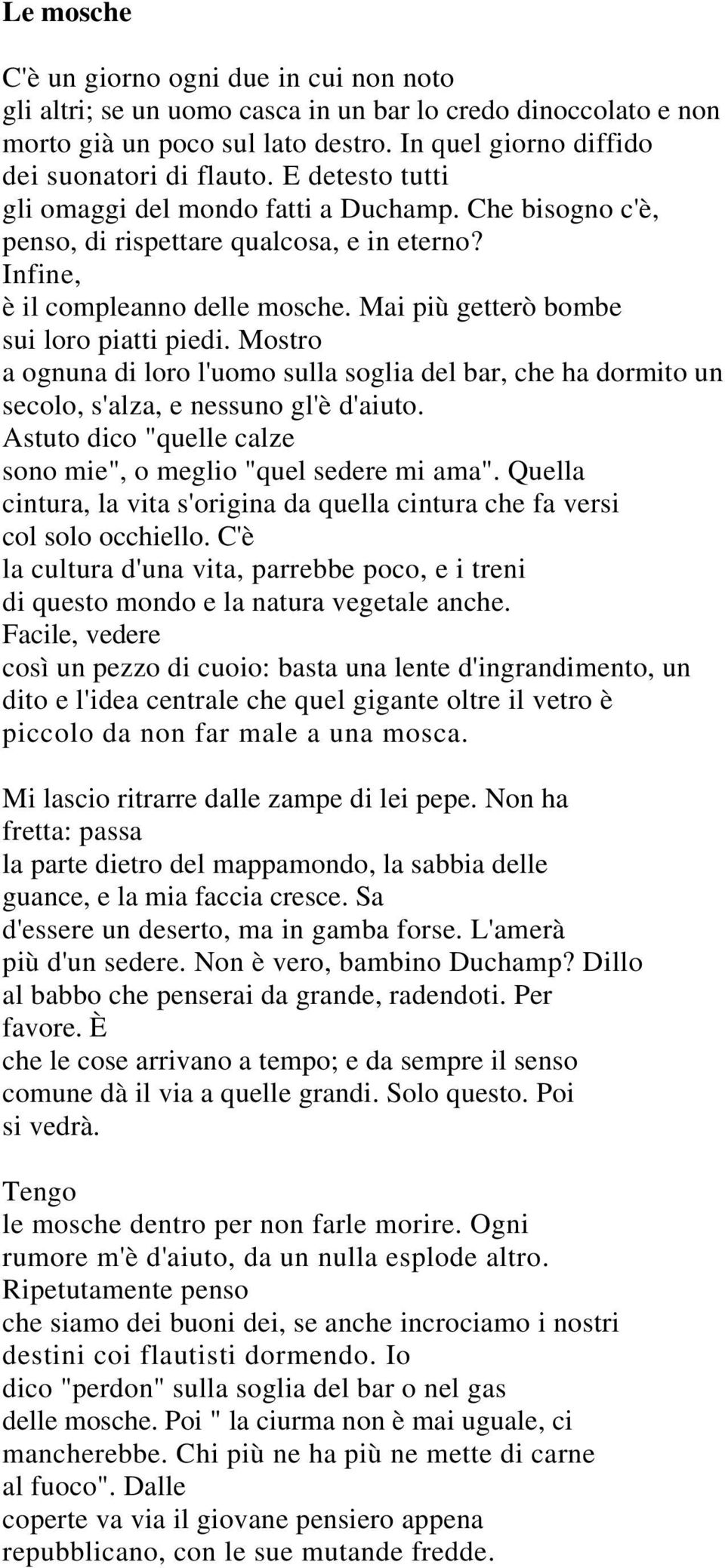 Mostro a ognuna di loro l'uomo sulla soglia del bar, che ha dormito un secolo, s'alza, e nessuno gl'è d'aiuto. Astuto dico "quelle calze sono mie", o meglio "quel sedere mi ama".