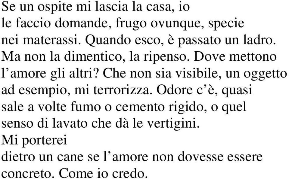 Che non sia visibile, un oggetto ad esempio, mi terrorizza.