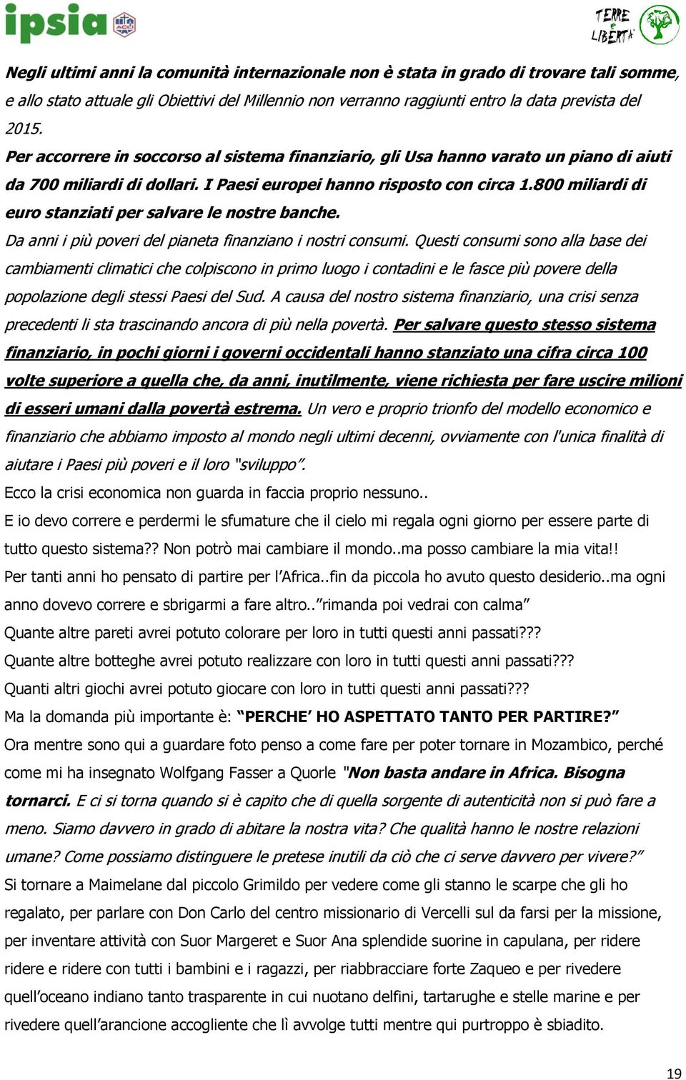 800 miliardi di euro stanziati per salvare le nostre banche. Da anni i più poveri del pianeta finanziano i nostri consumi.