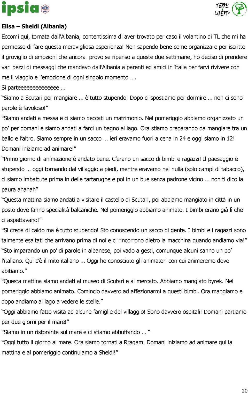 parenti ed amici in Italia per farvi rivivere con me il viaggio e l emozione di ogni singolo momento. Si parteeeeeeeeeeeeee Siamo a Scutari per mangiare è tutto stupendo!