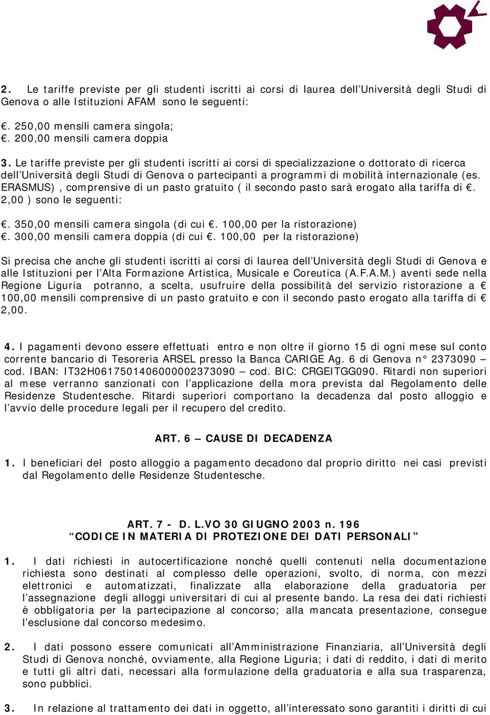 Le tariffe previste per gli studenti iscritti ai corsi di specializzazione o dottorato di ricerca dell Università degli Studi di Genova o partecipanti a programmi di mobilità internazionale (es.