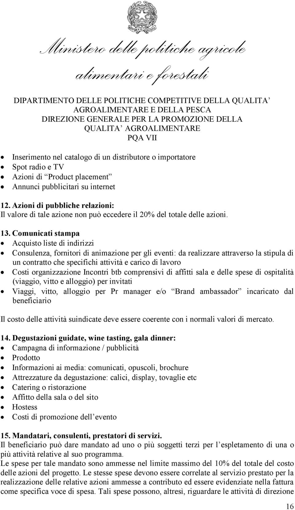 Comunicati stampa Acquisto liste di indirizzi Consulenza, fornitori di animazione per gli eventi: da realizzare attraverso la stipula di un contratto che specifichi attività e carico di lavoro Costi