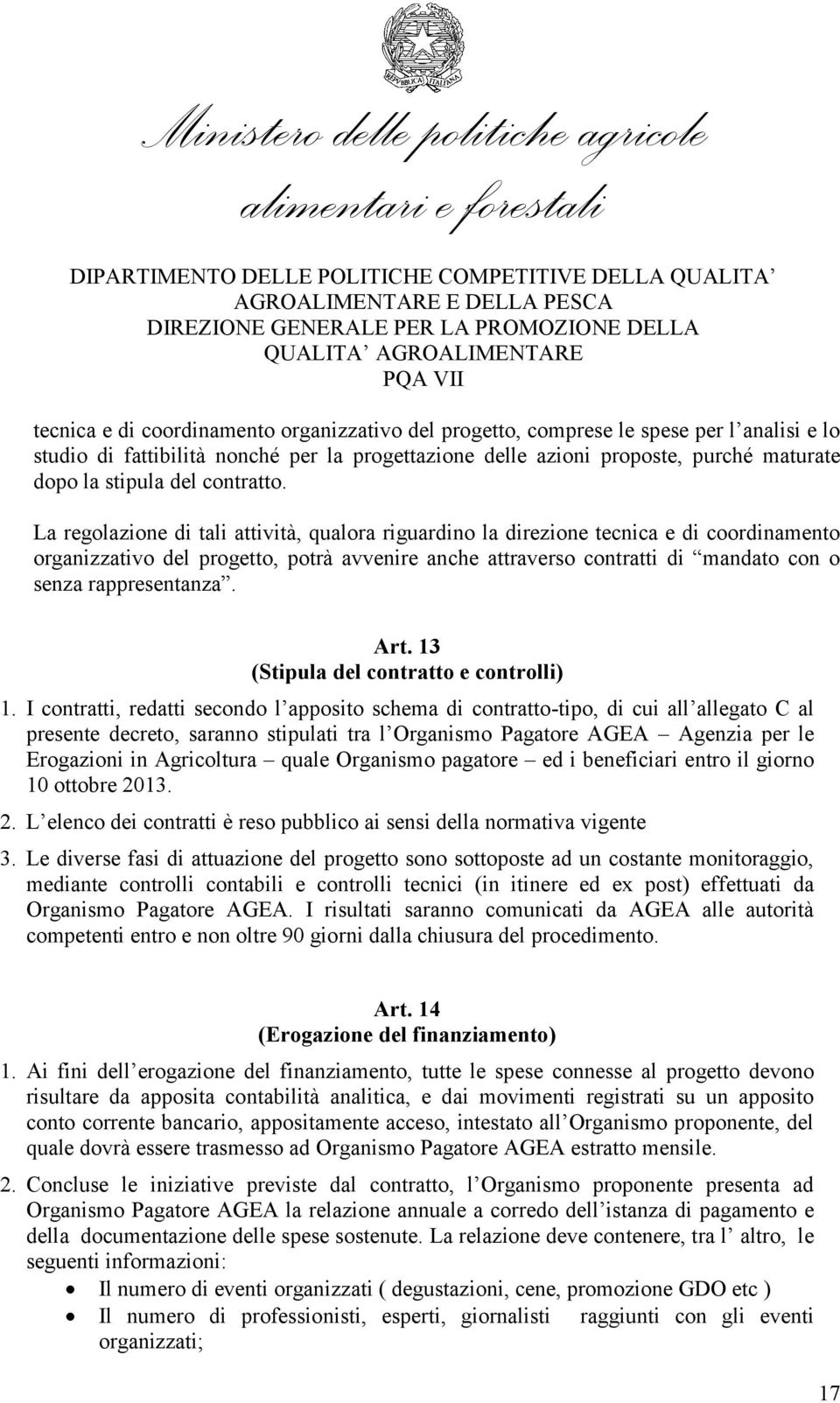 La regolazione di tali attività, qualora riguardino la direzione tecnica e di coordinamento organizzativo del progetto, potrà avvenire anche attraverso contratti di mandato con o senza rappresentanza.