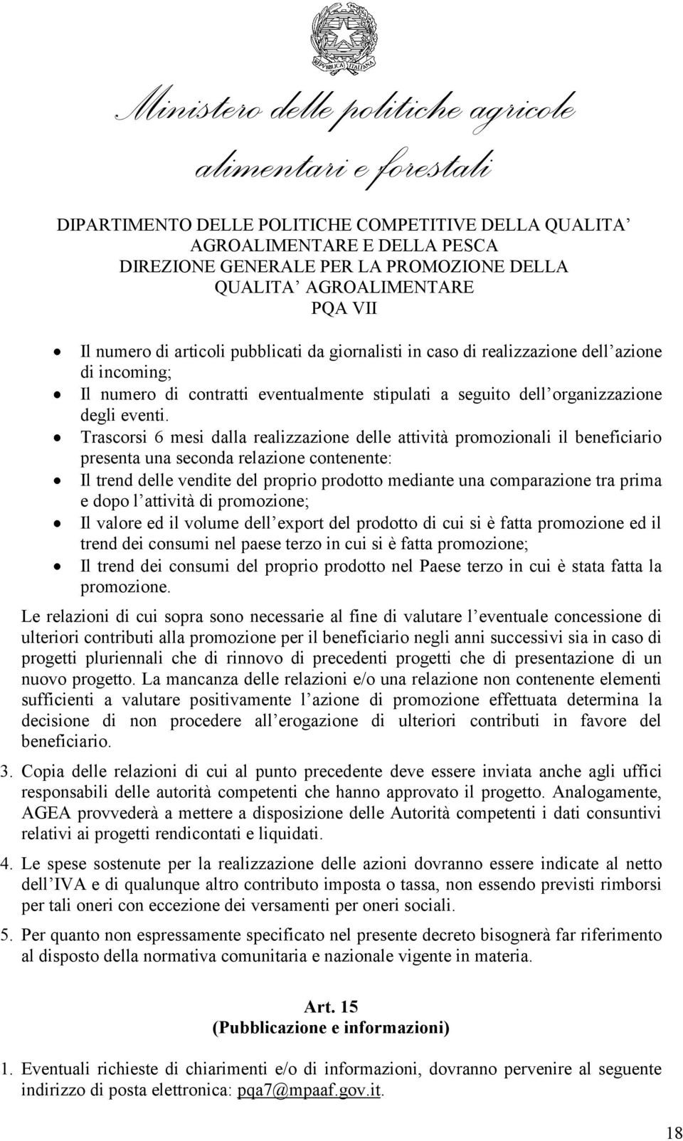 prima e dopo l attività di promozione; Il valore ed il volume dell export del prodotto di cui si è fatta promozione ed il trend dei consumi nel paese terzo in cui si è fatta promozione; Il trend dei