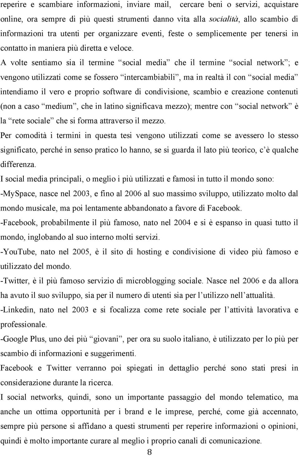 A volte sentiamo sia il termine social media che il termine social network ; e vengono utilizzati come se fossero intercambiabili, ma in realtà il con social media intendiamo il vero e proprio