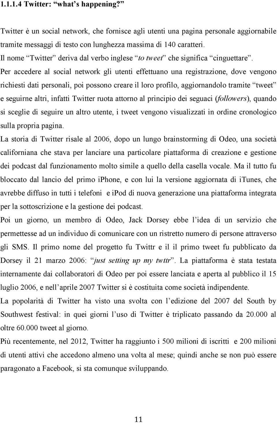 Per accedere al social network gli utenti effettuano una registrazione, dove vengono richiesti dati personali, poi possono creare il loro profilo, aggiornandolo tramite tweet e seguirne altri,