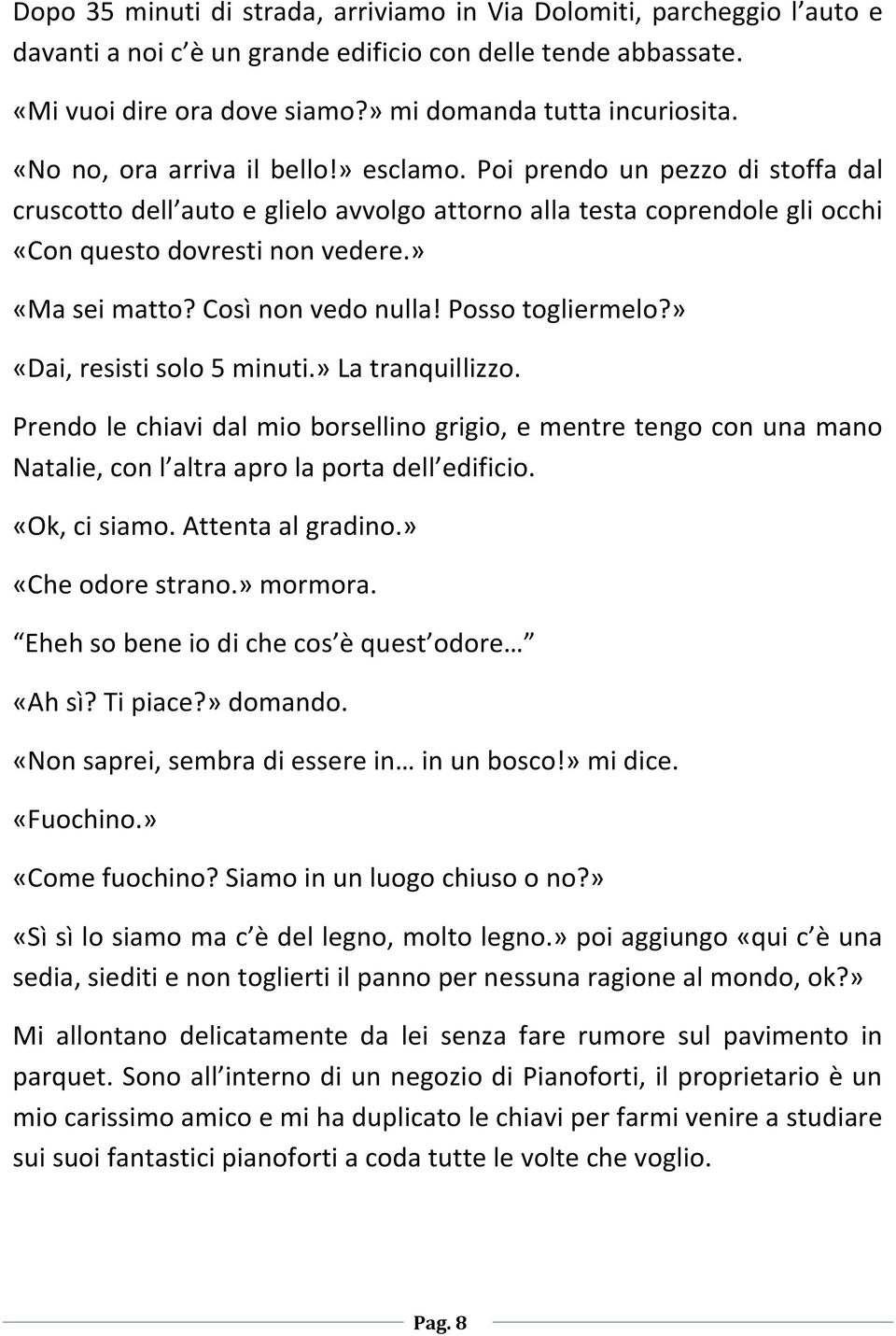 Così non vedo nulla! Posso togliermelo?» «Dai, resisti solo 5 minuti.» La tranquillizzo.