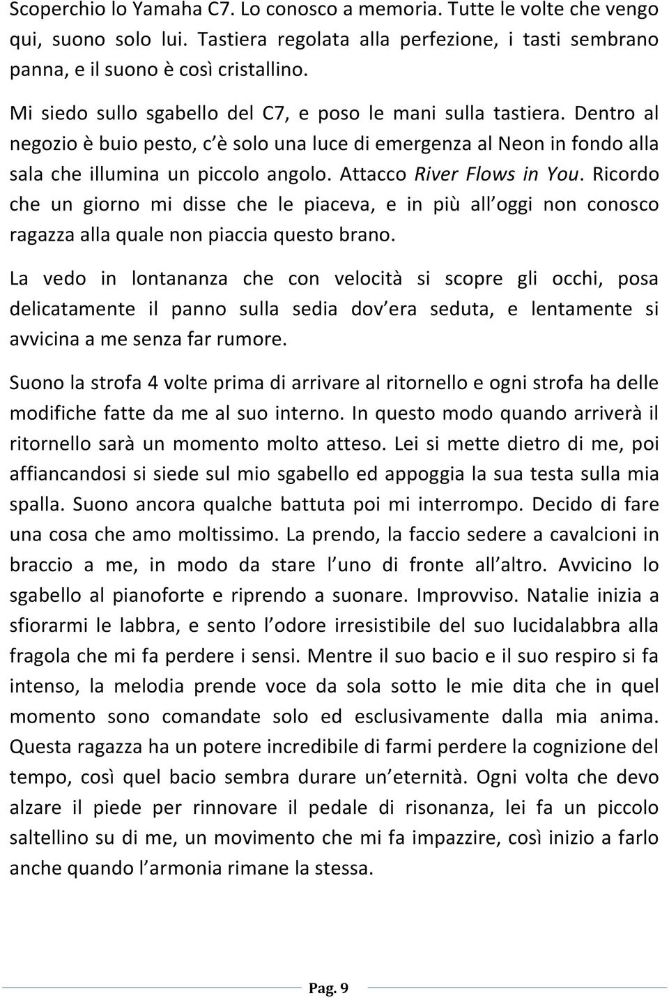 Attacco River Flows in You. Ricordo che un giorno mi disse che le piaceva, e in più all oggi non conosco ragazza alla quale non piaccia questo brano.